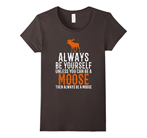 Women's Always Be Yourself Unless You Can Be A Moose T-shirt Large Asphalt