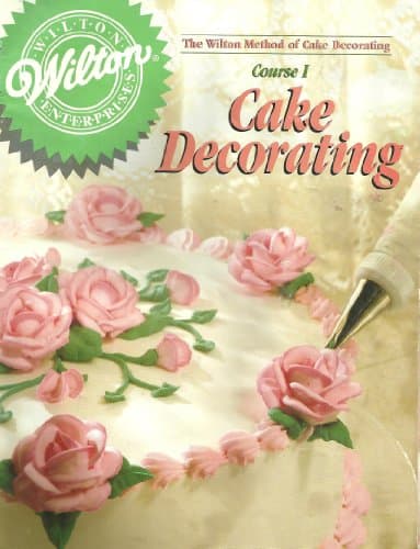 The Wilton Method of Cake Decorating Course 1 Cake Decorating