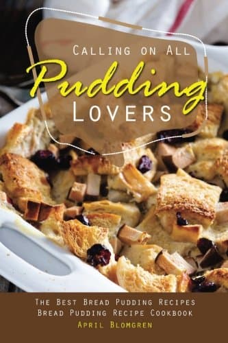 Calling on All Pudding Lovers: The Best Bread Pudding Recipes - Bread Pudding Recipe Cookbook Paperback – 17 Aug. 2017