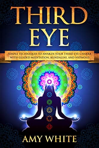 Third Eye: Simple Techniques to Awaken Your Third Eye Chakra With Guided Meditation, Kundalini, and Hypnosis (psychic abilities, spiritual enlightenment)