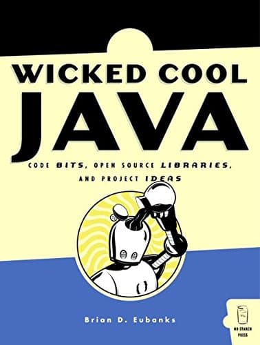 Wicked Cool Java: Code Bits, Open-source Libraries, and Project Ideas