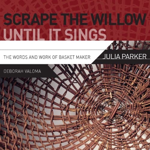 Scrape the Willow Until It Sings: The Words and Work of Basket Maker Julia Parker Paperback – Box set, August 15, 2013