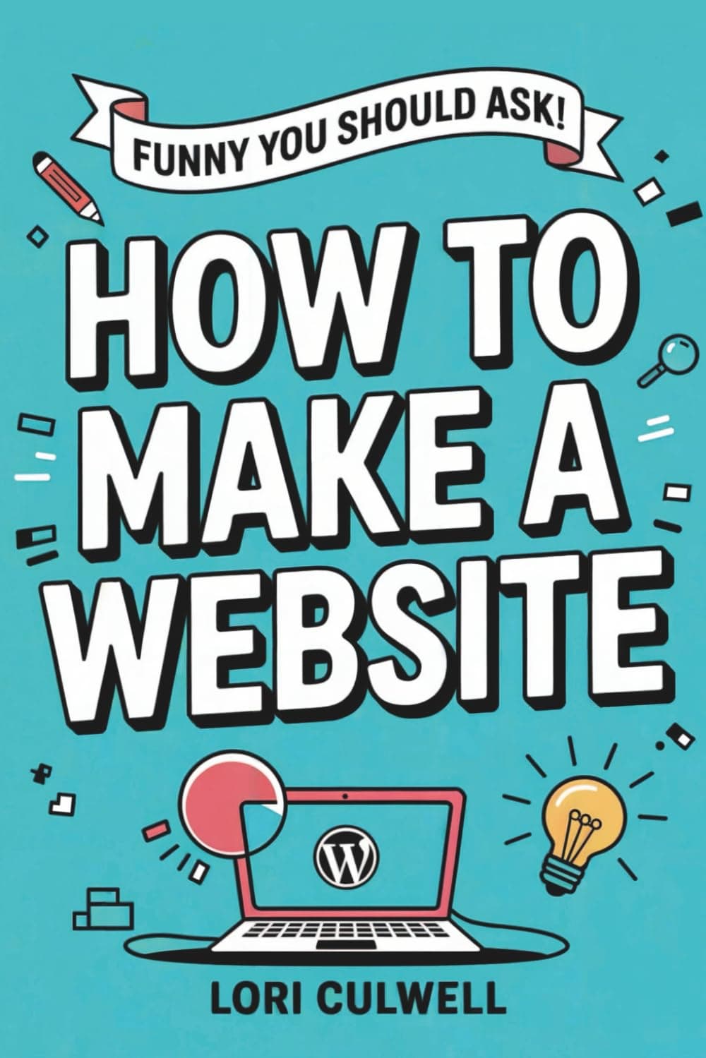 Funny You Should Ask: How to Make a Website: The 100% Not Boring Guide to Setting Up Your Website with Wordpress (Funny You Should Ask: Breaking Down Internet Marketing, Publishing, SEO and More) Paperback – 12 May 2021
