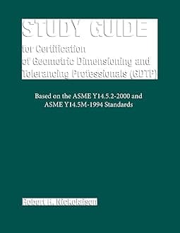 Study Guide for Certification of Geometric Dimensioning and Tolerancing Professionals (Gdtp) in Accordance With the Asme Y14.5.2-2000 Standard