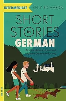 Short Stories in German for Intermediate Learners: Read for pleasure at your level, expand your vocabulary and learn German the fun way!